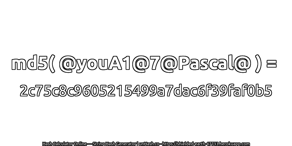 md5( @youA1@7@Pascal@ ) = 2c75c8c9605215499a7dac6f39faf0b5 | unHash.co