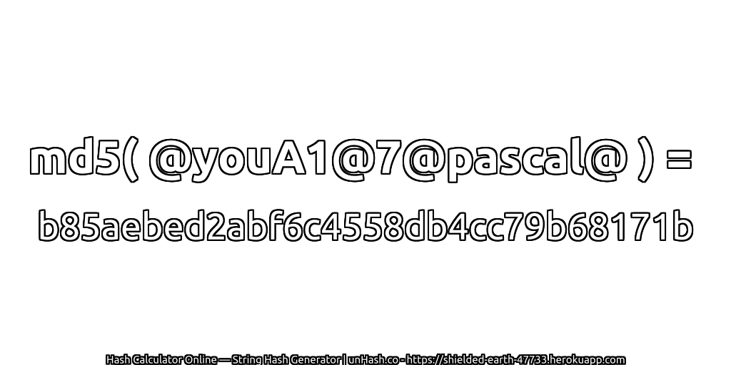 md5( @youA1@7@pascal@ ) = b85aebed2abf6c4558db4cc79b68171b | unHash.co