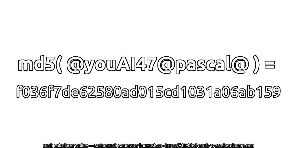 md5( @youAI47@pascal@ ) = f036f7de62580ad015cd1031a06ab159 | unHash.co