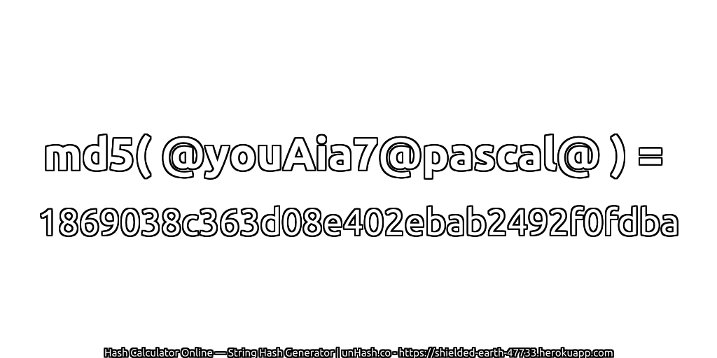 md5( @youAia7@pascal@ ) = 1869038c363d08e402ebab2492f0fdba | unHash.co