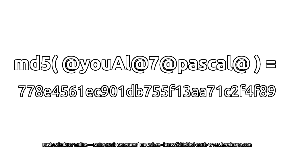 md5( @youAl@7@pascal@ ) = 778e4561ec901db755f13aa71c2f4f89 | unHash.co
