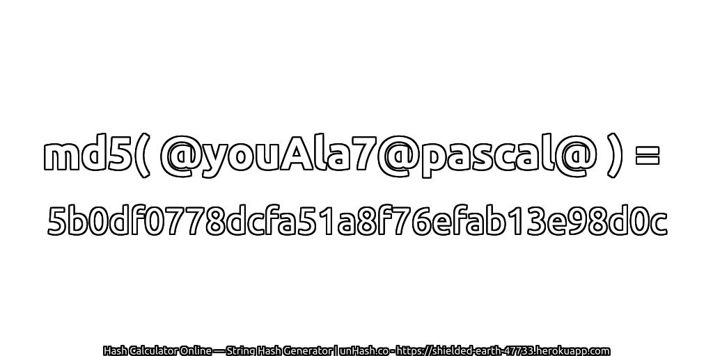 md5( @youAla7@pascal@ ) = 5b0df0778dcfa51a8f76efab13e98d0c | unHash.co