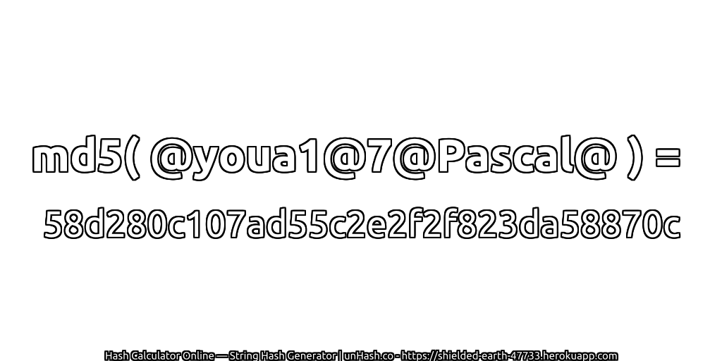 md5( @youa1@7@Pascal@ ) = 58d280c107ad55c2e2f2f823da58870c | unHash.co