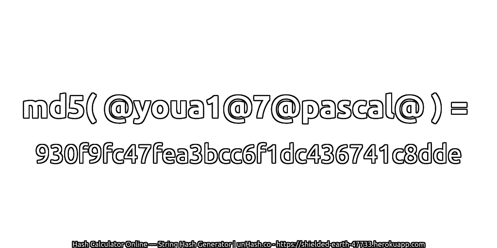 md5( @youa1@7@pascal@ ) = 930f9fc47fea3bcc6f1dc436741c8dde | unHash.co