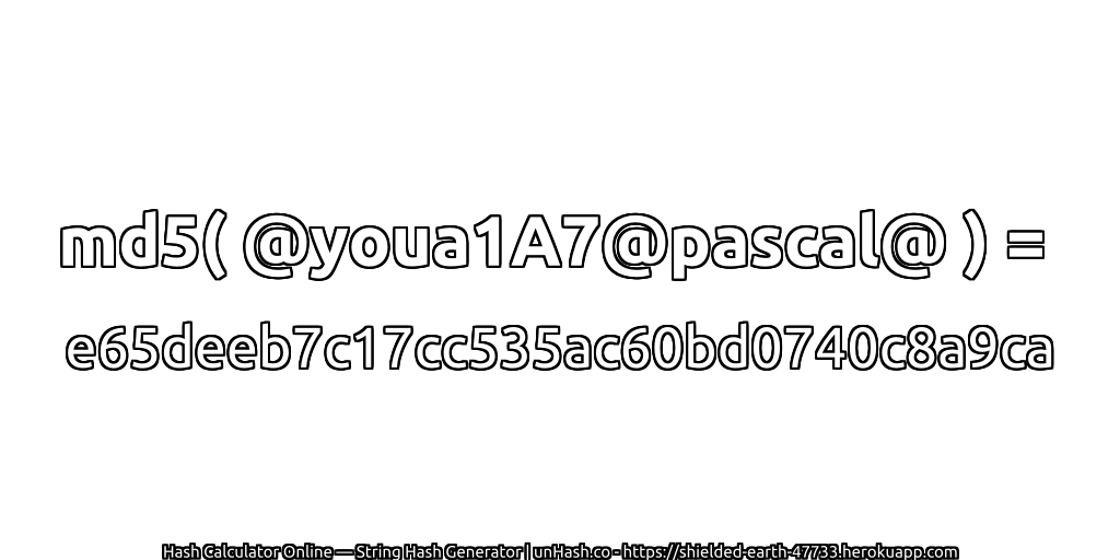 md5( @youa1A7@pascal@ ) = e65deeb7c17cc535ac60bd0740c8a9ca | unHash.co