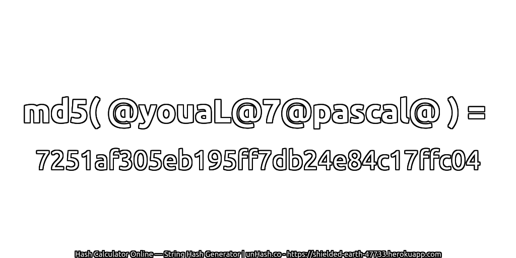 md5( @youaL@7@pascal@ ) = 7251af305eb195ff7db24e84c17ffc04 | unHash.co