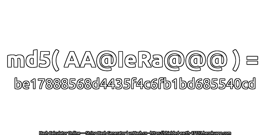 md5( AA@IeRa@@@ ) = be17888568d4435f4c6fb1bd685540cd | unHash.co
