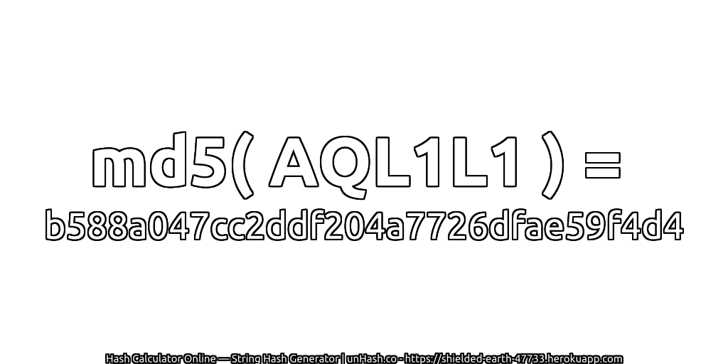 md5( AQL1L1 ) = b588a047cc2ddf204a7726dfae59f4d4 | unHash.co