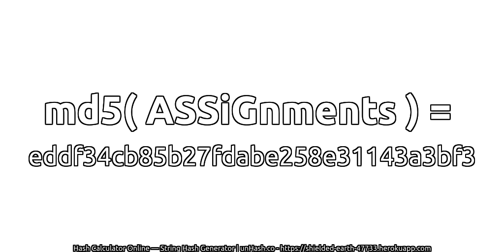 md5( ASSiGnments ) = eddf34cb85b27fdabe258e31143a3bf3 | unHash.co