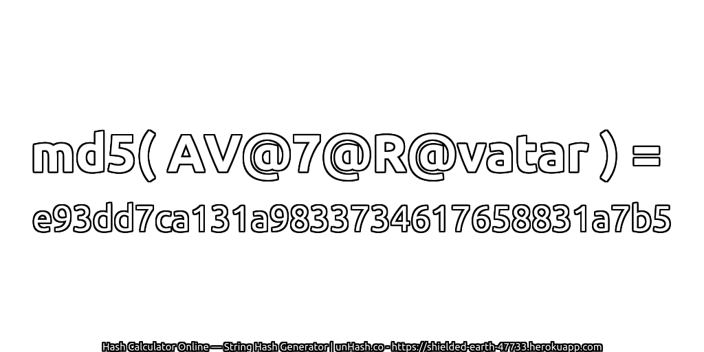 md5( AV@7@R@vatar ) = e93dd7ca131a9833734617658831a7b5 | unHash.co