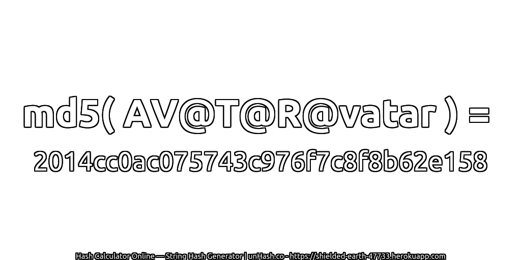 md5( AV@T@R@vatar ) = 2014cc0ac075743c976f7c8f8b62e158 | unHash.co