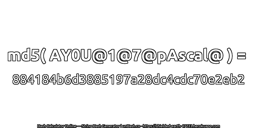 md5( AY0U@1@7@pAscal@ ) = 884184b6d3885197a28dc4cdc70e2eb2 | unHash.co