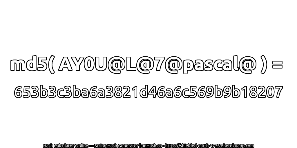 md5( AY0U@L@7@pascal@ ) = 653b3c3ba6a3821d46a6c569b9b18207 | unHash.co