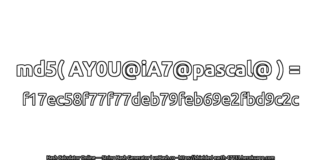 md5( AY0U@iA7@pascal@ ) = f17ec58f77f77deb79feb69e2fbd9c2c | unHash.co