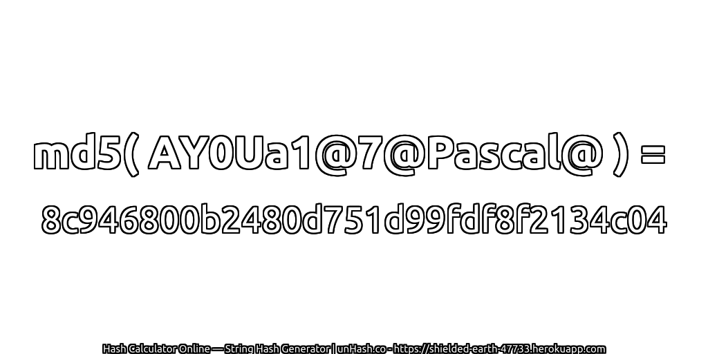md5( AY0Ua1@7@Pascal@ ) = 8c946800b2480d751d99fdf8f2134c04 | unHash.co