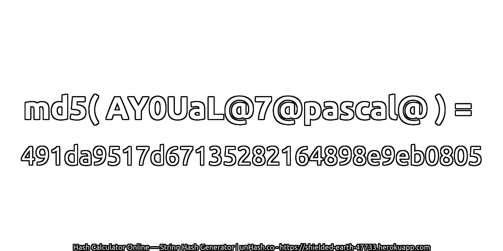 md5( AY0UaL@7@pascal@ ) = 491da9517d67135282164898e9eb0805 | unHash.co