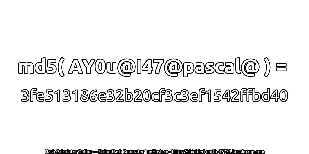 md5( AY0u@I47@pascal@ ) = 3fe513186e32b20cf3c3ef1542ffbd40 | unHash.co