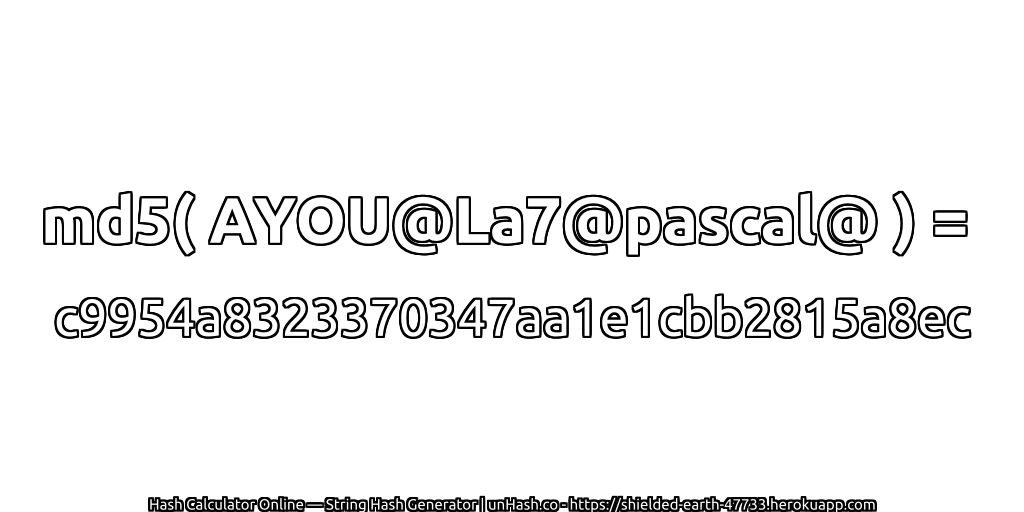 md5( AYOU@La7@pascal@ ) = c9954a8323370347aa1e1cbb2815a8ec | unHash.co