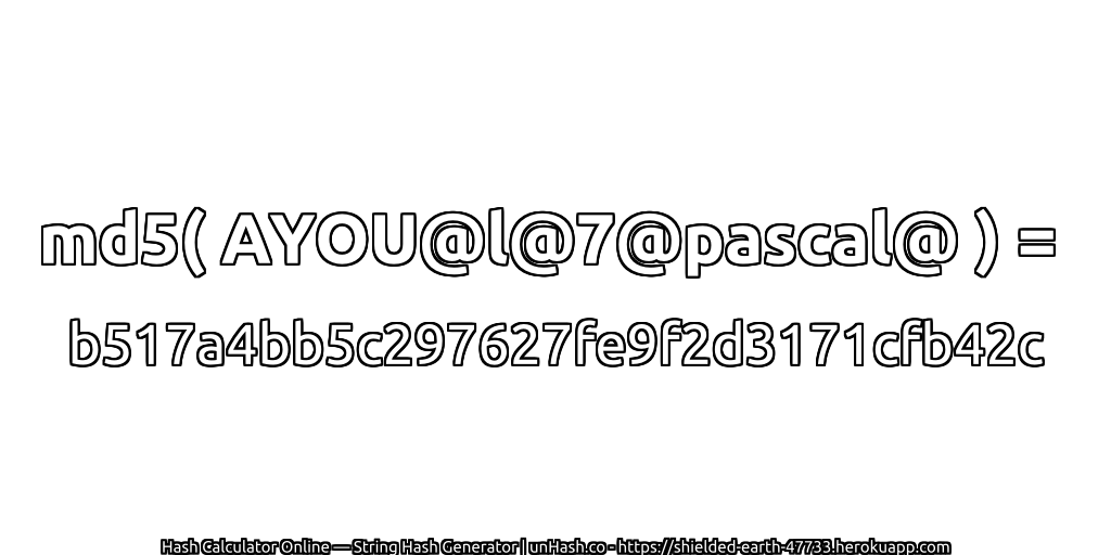 md5( AYOU@l@7@pascal@ ) = b517a4bb5c297627fe9f2d3171cfb42c | unHash.co