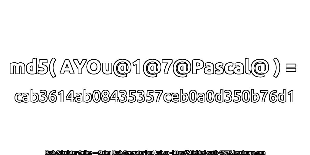 md5( AYOu@1@7@Pascal@ ) = cab3614ab08435357ceb0a0d350b76d1 | unHash.co