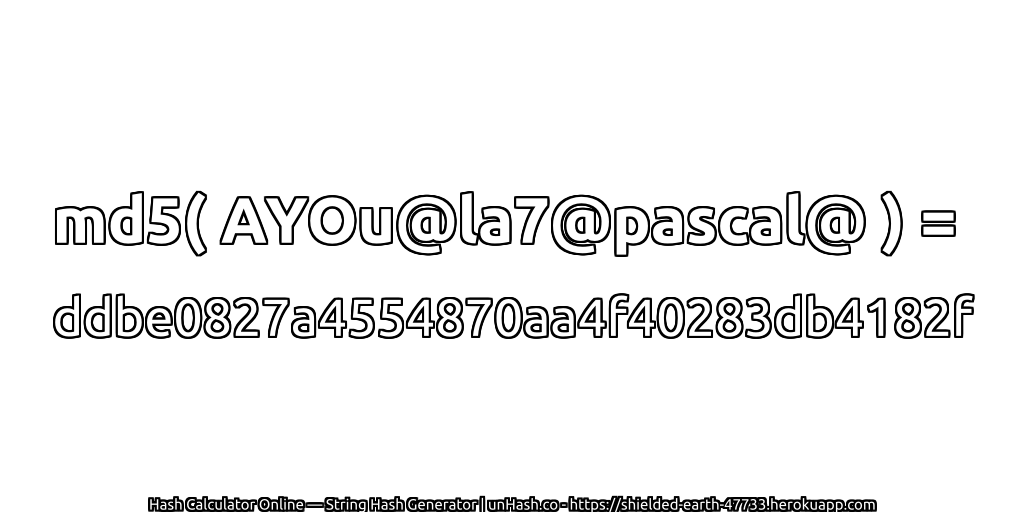 md5( AYOu@la7@pascal@ ) = ddbe0827a4554870aa4f40283db4182f | unHash.co