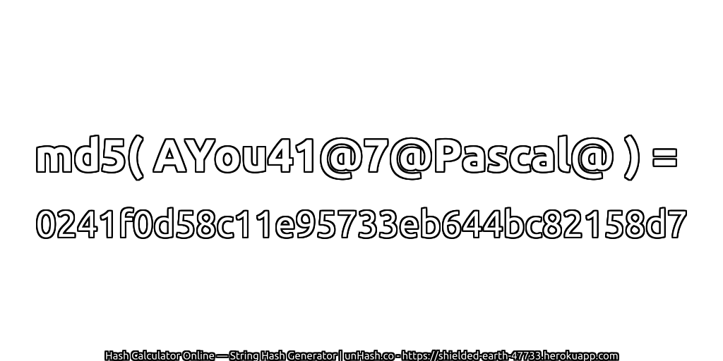 md5( AYou41@7@Pascal@ ) = 0241f0d58c11e95733eb644bc82158d7 | unHash.co