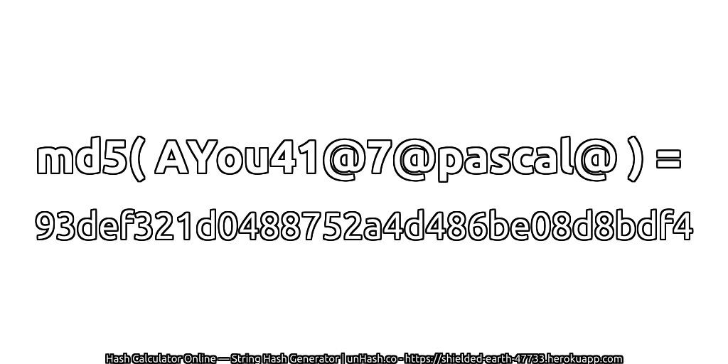 md5( AYou41@7@pascal@ ) = 93def321d0488752a4d486be08d8bdf4 | unHash.co
