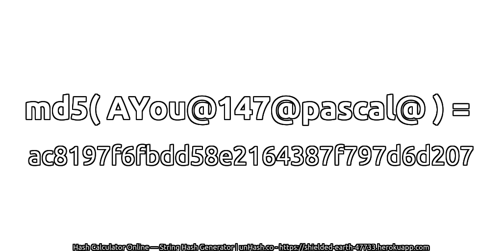 md5( AYou@147@pascal@ ) = ac8197f6fbdd58e2164387f797d6d207 | unHash.co