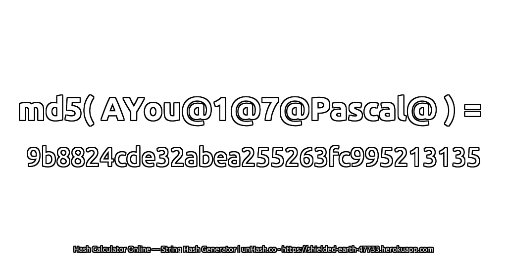 md5( AYou@1@7@Pascal@ ) = 9b8824cde32abea255263fc995213135 | unHash.co