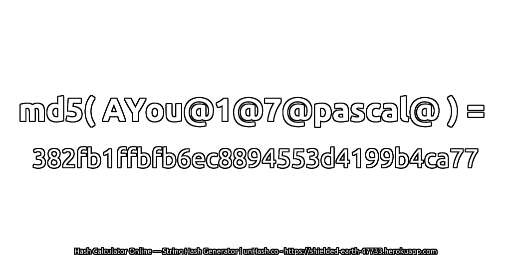 md5( AYou@1@7@pascal@ ) = 382fb1ffbfb6ec8894553d4199b4ca77 | unHash.co