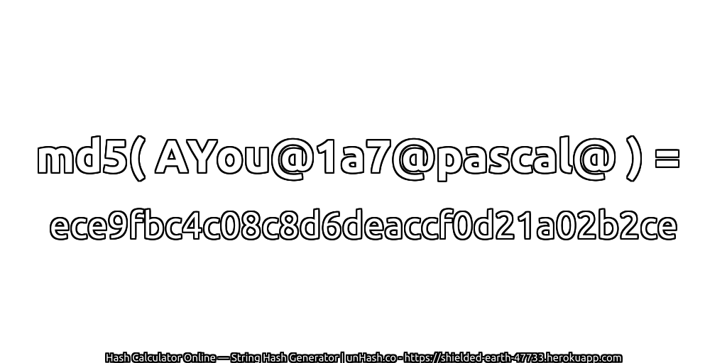 md5( AYou@1a7@pascal@ ) = ece9fbc4c08c8d6deaccf0d21a02b2ce | unHash.co