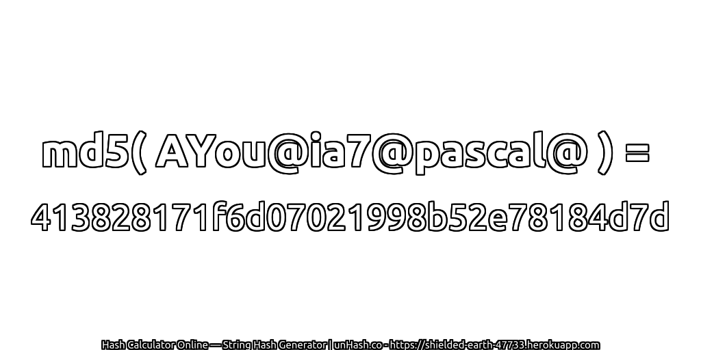 md5( AYou@ia7@pascal@ ) = 413828171f6d07021998b52e78184d7d | unHash.co