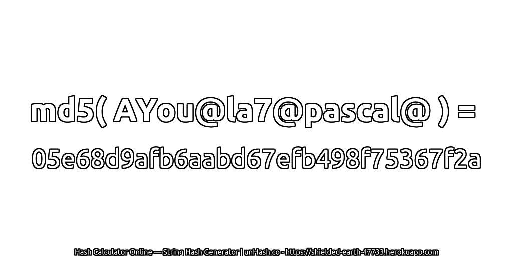 md5( AYou@la7@pascal@ ) = 05e68d9afb6aabd67efb498f75367f2a | unHash.co