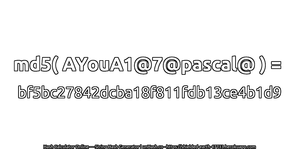 md5( AYouA1@7@pascal@ ) = bf5bc27842dcba18f811fdb13ce4b1d9 | unHash.co