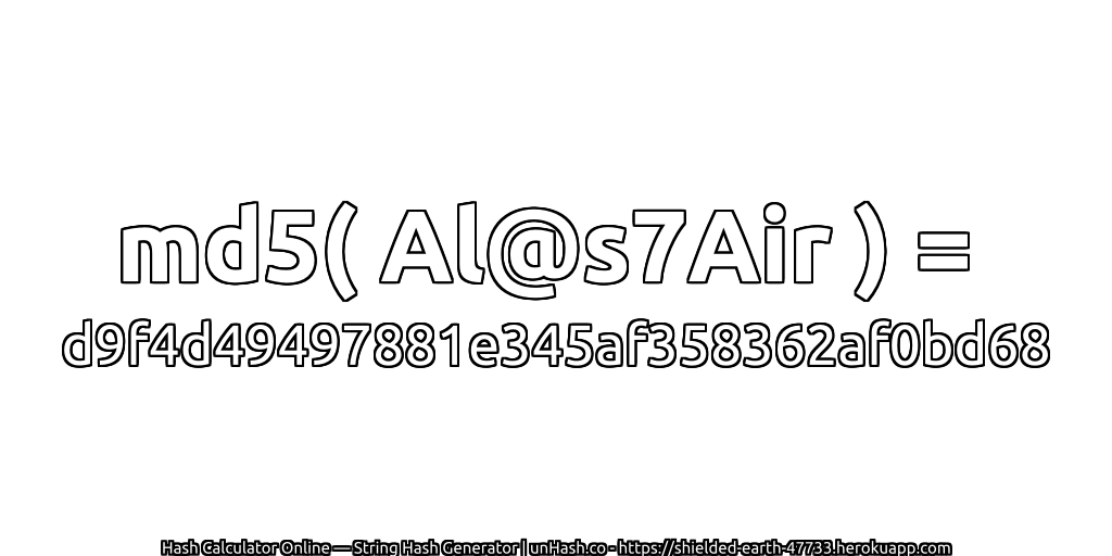 md5( Al@s7Air ) = d9f4d49497881e345af358362af0bd68 | unHash.co