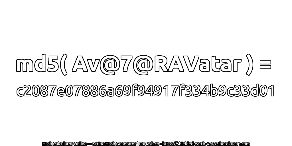 md5( Av@7@RAVatar ) = c2087e07886a69f94917f334b9c33d01 | unHash.co