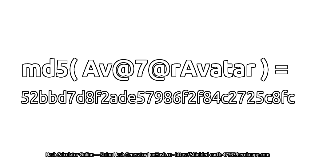 md5( Av@7@rAvatar ) = 52bbd7d8f2ade57986f2f84c2725c8fc | unHash.co