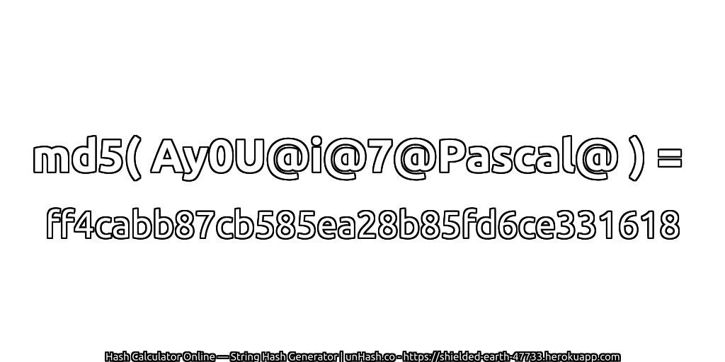 md5( Ay0U@i@7@Pascal@ ) = ff4cabb87cb585ea28b85fd6ce331618 | unHash.co