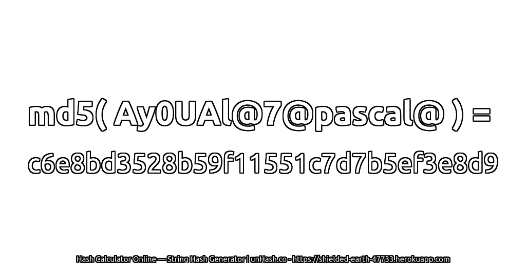 md5( Ay0UAl@7@pascal@ ) = c6e8bd3528b59f11551c7d7b5ef3e8d9 | unHash.co