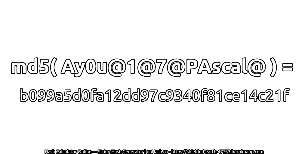 md5( Ay0u@1@7@PAscal@ ) = b099a5d0fa12dd97c9340f81ce14c21f | unHash.co