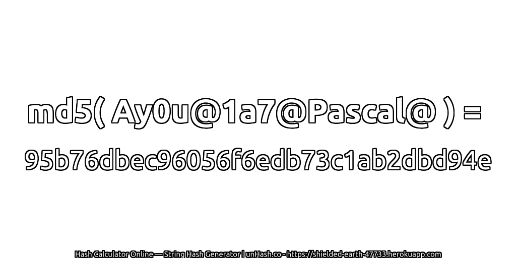 md5( Ay0u@1a7@Pascal@ ) = 95b76dbec96056f6edb73c1ab2dbd94e | unHash.co