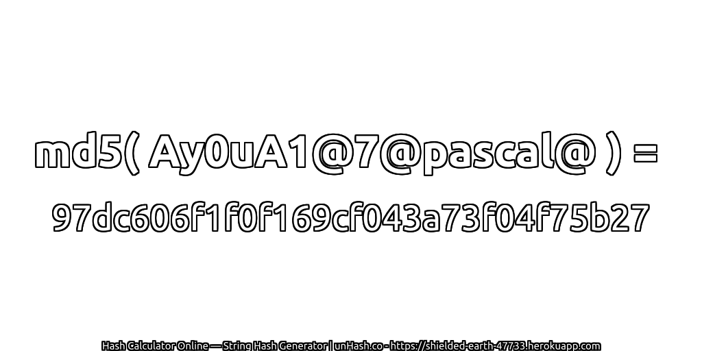 md5( Ay0uA1@7@pascal@ ) = 97dc606f1f0f169cf043a73f04f75b27 | unHash.co