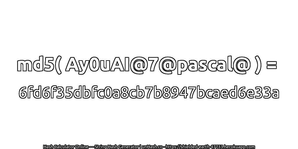 md5( Ay0uAI@7@pascal@ ) = 6fd6f35dbfc0a8cb7b8947bcaed6e33a | unHash.co