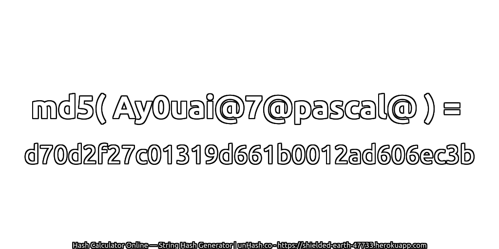 md5( Ay0uai@7@pascal@ ) = d70d2f27c01319d661b0012ad606ec3b | unHash.co