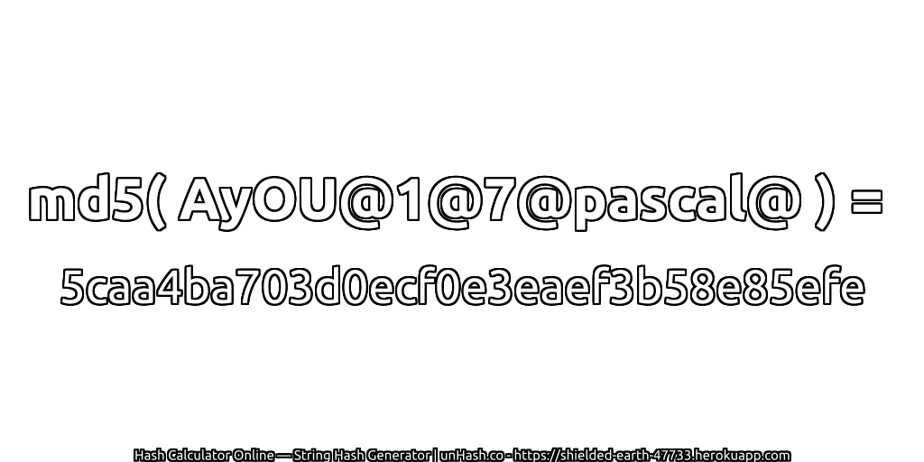 md5( AyOU@1@7@pascal@ ) = 5caa4ba703d0ecf0e3eaef3b58e85efe | unHash.co