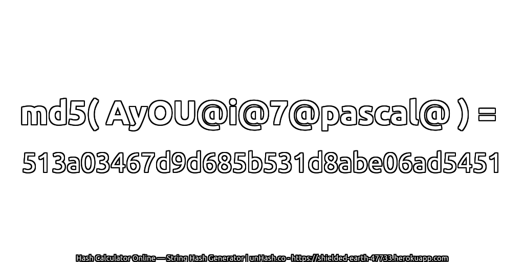 md5( AyOU@i@7@pascal@ ) = 513a03467d9d685b531d8abe06ad5451 | unHash.co
