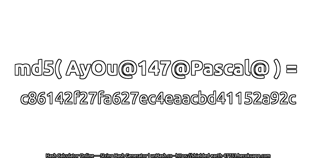 md5( AyOu@147@Pascal@ ) = c86142f27fa627ec4eaacbd41152a92c | unHash.co