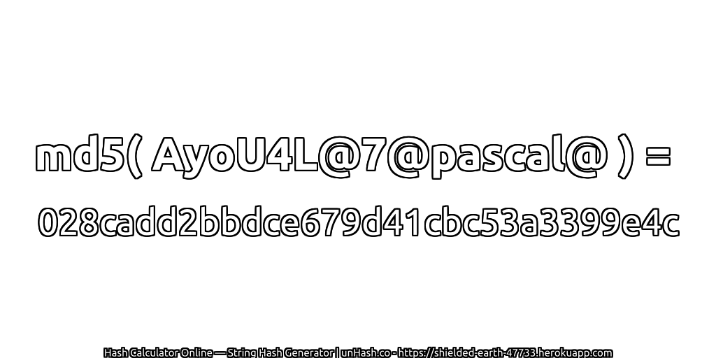 md5( AyoU4L@7@pascal@ ) = 028cadd2bbdce679d41cbc53a3399e4c | unHash.co