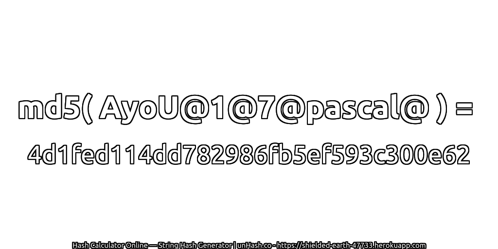 md5( AyoU@1@7@pascal@ ) = 4d1fed114dd782986fb5ef593c300e62 | unHash.co