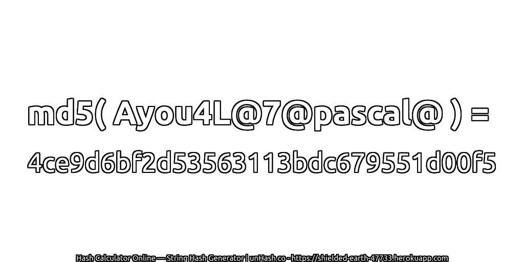 md5( Ayou4L@7@pascal@ ) = 4ce9d6bf2d53563113bdc679551d00f5 | unHash.co